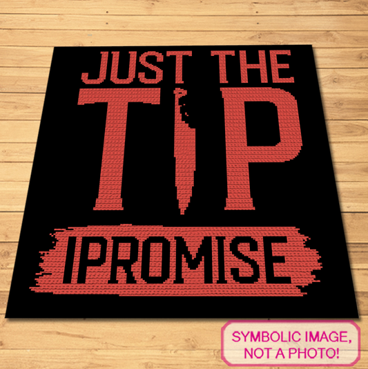 Just the Tip I Promise SC crochet blanket pattern featuring bold red quote lettering on a black background.
Funny tapestry crochet blanket pattern with the cheeky phrase Just the Tip I Promise in red and black.