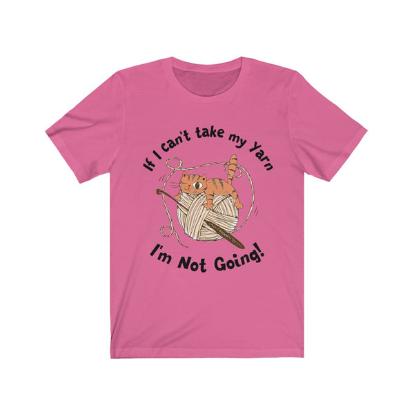 If I can't take my Yarn - Unisex Jersey Short Sleeve Tee - Perfect Gift for Yarn Lover